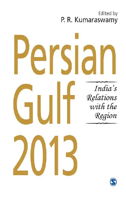 Persian Gulf 2013: India's Relations With the Region by P. R. Kumaraswamy
