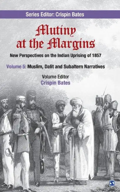 Mutiny at the Margins: New Perspectives on the Indian Uprising of 1857 by Crispin Bates