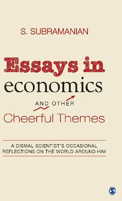 Essays in economics And Other Cheerful Themes: A Dismal Scientist’s Occasional Reflections On The World Around Him by S. Subramanian