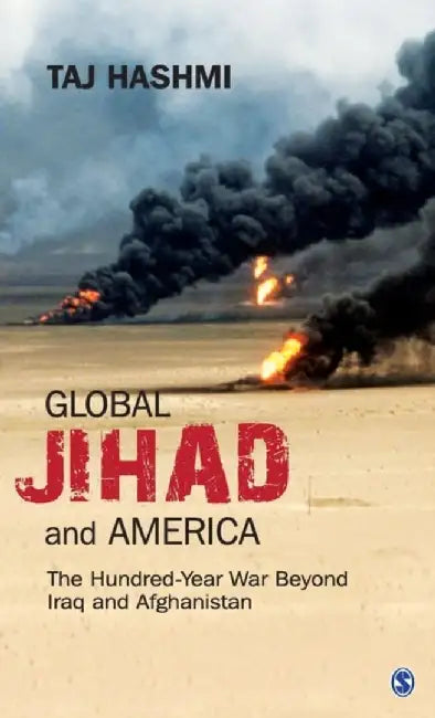 Global Jihad and America: The Hundred-Year War Beyond Iraq and Afghanistan by Taj Hashmi