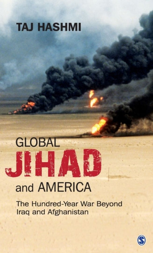 Global Jihad and America: The Hundred-Year War Beyond Iraq and Afghanistan by Taj Hashmi