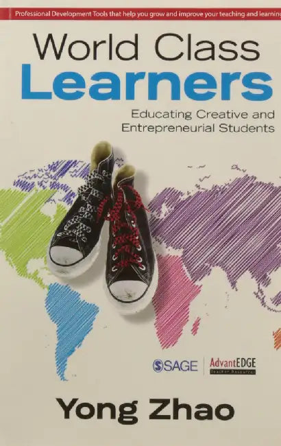 World Class Learners: Educating Creative and Entrepreneurial Students by Yong Zhao
