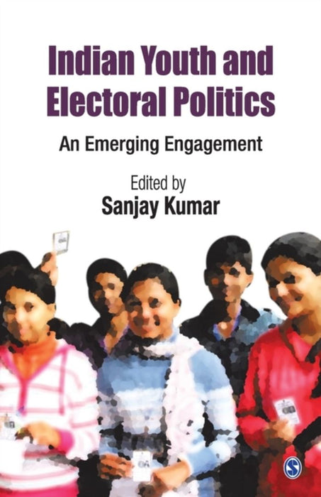 Indian Youth And Electoral Politics: An Emerging Engagement by Sanjay Kumar