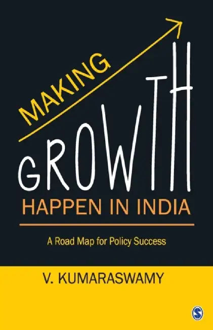 Making Growth Happen in India: A Road Map for Policy Success by V. Kumaraswamy