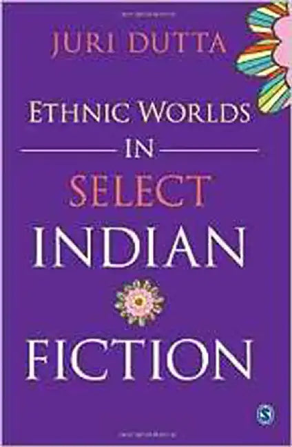 Ethnic Worlds in Select Indian Fiction by Juri Dutta