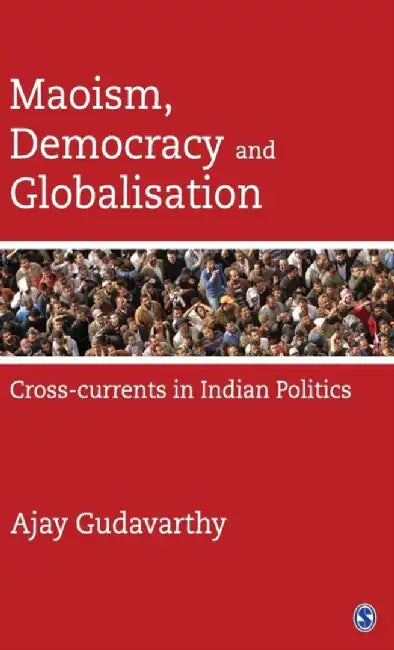Maoism, Democracy and Globalisation: Cross-currents in Indian Politics by Ajay Gudavarthy