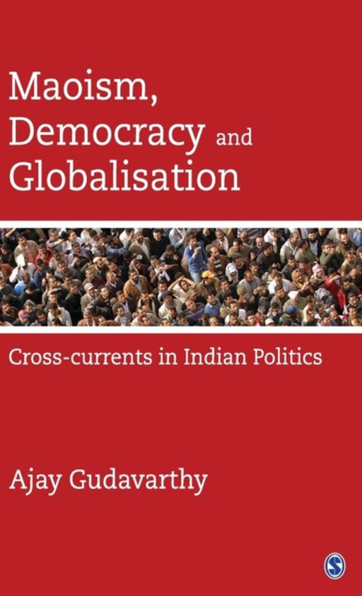 Maoism, Democracy and Globalisation: Cross-currents in Indian Politics by Ajay Gudavarthy