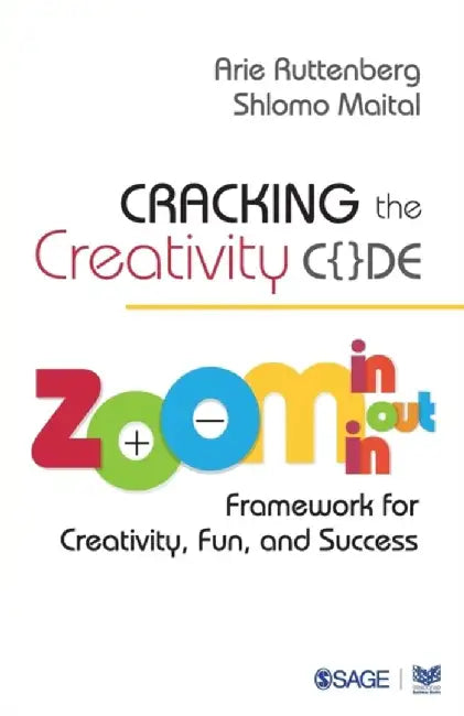 Cracking The Creativity Code: Zoom In Zoom Out Zoom In Framework For Creativity Fun And Success by Shlomo Maital, Arie Ruttenberg