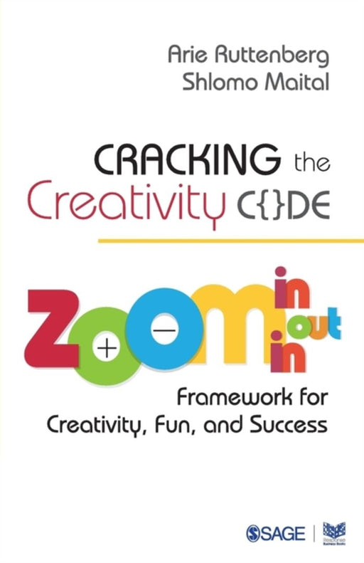 Cracking The Creativity Code: Zoom In Zoom Out Zoom In Framework For Creativity Fun And Success by Shlomo Maital, Arie Ruttenberg