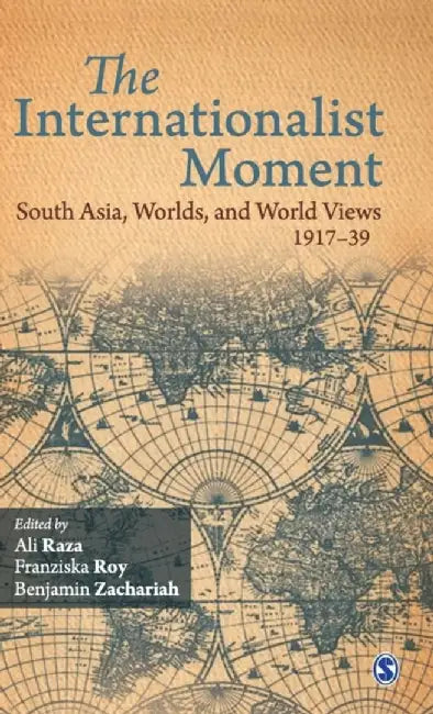 The Internationalist Moment: South Asia Worlds and World Views 1917–39 by Benjamin Zachariah, Franziska Roy