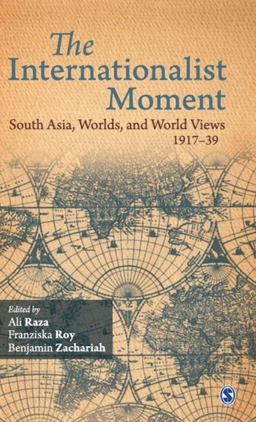 The Internationalist Moment: South Asia Worlds and World Views 1917–39 by Benjamin Zachariah, Franziska Roy