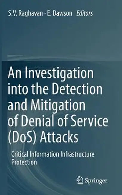 An Investigation Into the Detection and Mitigation of Denial of Service (Dos) Attacks: Critical Information Infrastructure Protection by S. V. Raghavan