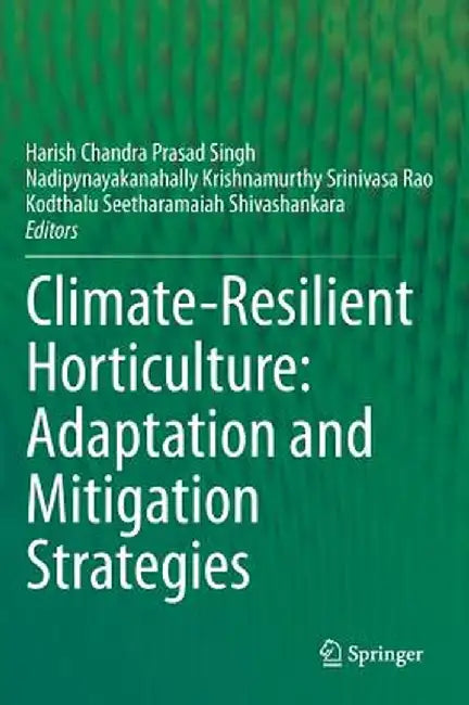 Climate-Resilient Horticulture: Adaptation and Mitigation Strategies by Harish Chandra Prasad Singh