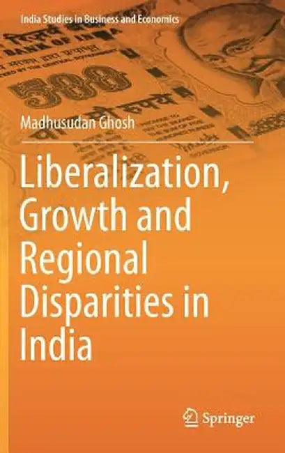 Liberalization, Growth and Regional Disparities in India by Madhusudan Ghosh