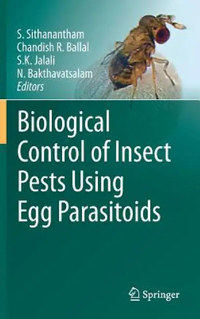 Biological Control of Insect Pests Using Egg Parasitoids by S. Sithanantham