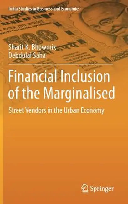 Financial Inclusion of the Marginalised: Street Vendors in the Urban Economy by Sharit K. Bhowmik, Debdulal Saha
