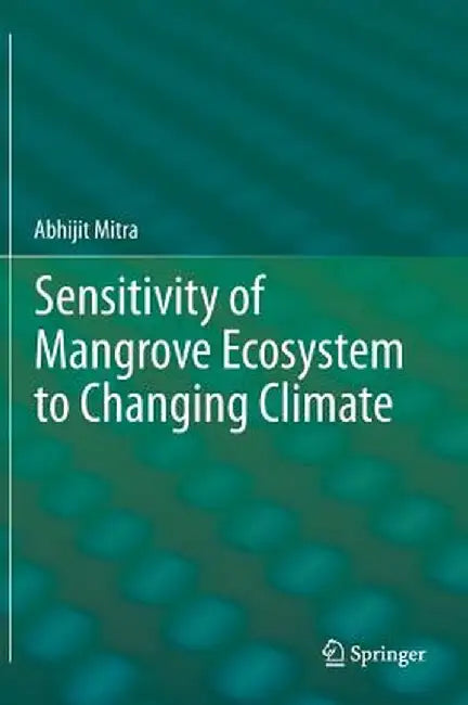 Sensitivity of Mangrove Ecosystem to Changing Climate by Abhijit Mitra