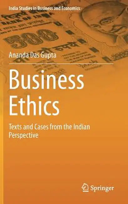 Business Ethics: Texts and Cases from the Indian Perspective by Ananda Das Gupta