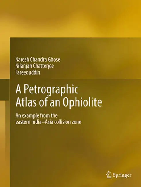 A Petrographic Atlas of Ophiolite: An Example from the Eastern India-Asia Collision Zone by Naresh Chandra Ghose