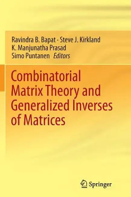 Combinatorial Matrix Theory and Generalized Inverses of Matrices by Ravindra B. Bapat
