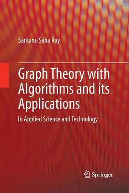 Graph Theory with Algorithms and Its Applications: In Applied Science and Technology by Santanu Saha Ray