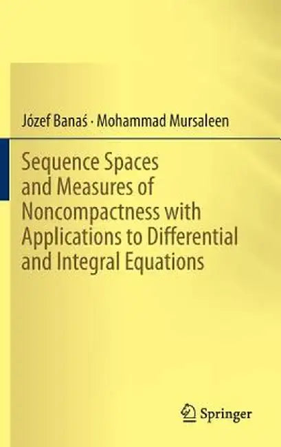 Sequence Spaces and Measures of Noncompactness with Applications to Differential and Integral Equations by Józef Banaś