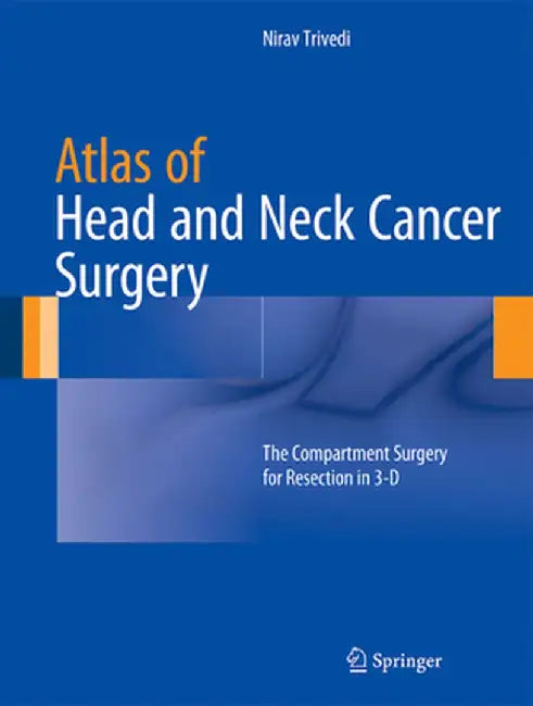 Atlas of Head and Neck Cancer Surgery: The Compartment Surgery for Resection in 3-D by Nirav Trivedi