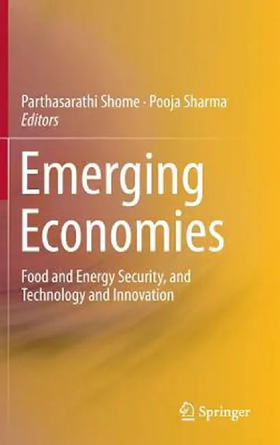 Emerging Economies: Food and Energy Security, and Technology and Innovation by Parthasarathi Shome