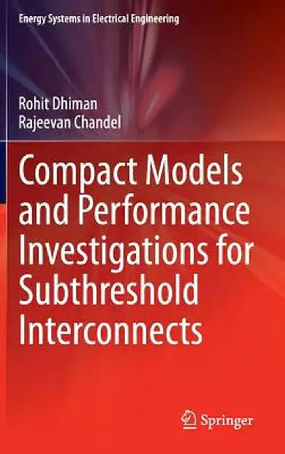 Compact Models and Performance Investigations for Subthreshold Interconnects by Rohit Dhiman