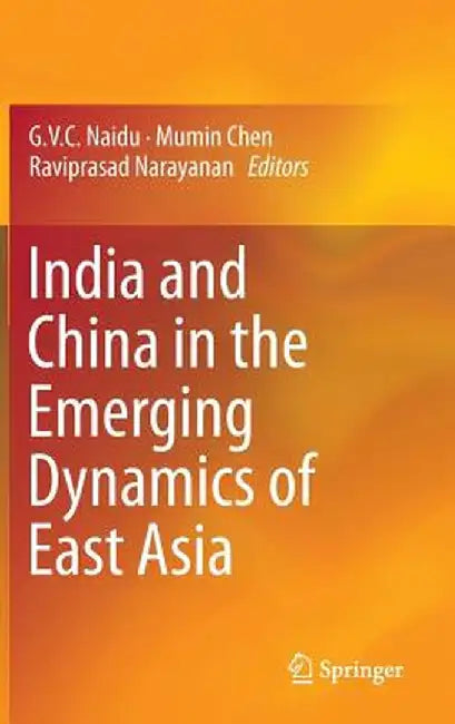 India and China in the Emerging Dynamics of East Asia by G. V. C. Naidu