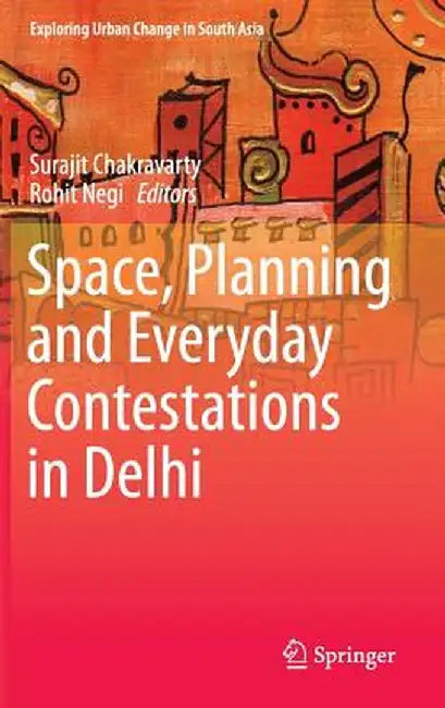 Space, Planning and Everyday Contestations in Delhi by Surajit Chakravarty