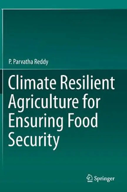 Climate Resilient Agriculture for Ensuring Food Security by P. Parvatha Reddy