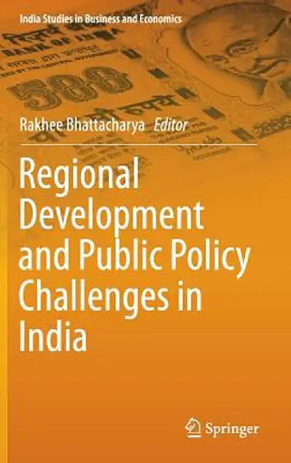 Regional Development and Public Policy Challenges in India by Rakhee Bhattacharya