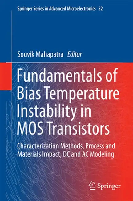 Fundamentals of Bias Temperature Instability in MOS Transistors: Characterization Methods, Process and Materials Impact, DC and AC Modeling by Souvik Mahapatra