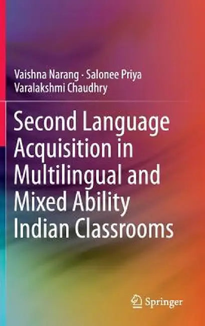 Second Language Acquisition in Multilingual and Mixed Ability Indian Classrooms by Vaishna Narang