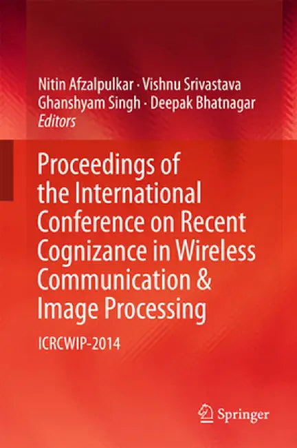 Proceedings of the International Conference on Recent Cognizance in Wireless Communication & Image Processing: Icrcwip-2014 by Nitin Afzalpulkar