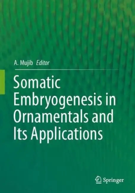 Somatic Embryogenesis in Ornamentals and Its Applications by Abdul Mujib