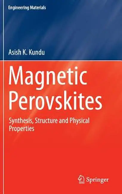 Magnetic Perovskites: Synthesis, Structure and Physical Properties by Asish K. Kundu