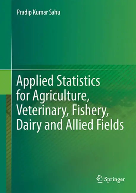 Applied Statistics for Agriculture, Veterinary, Fishery, Dairy and Allied Fields by Pradip Kumar Sahu