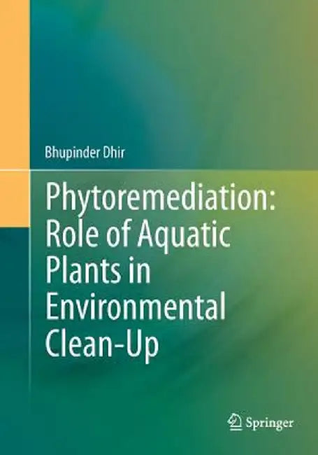 Phytoremediation: Role of Aquatic Plants in Environmental Clean-Up by Bhupinder Dhir