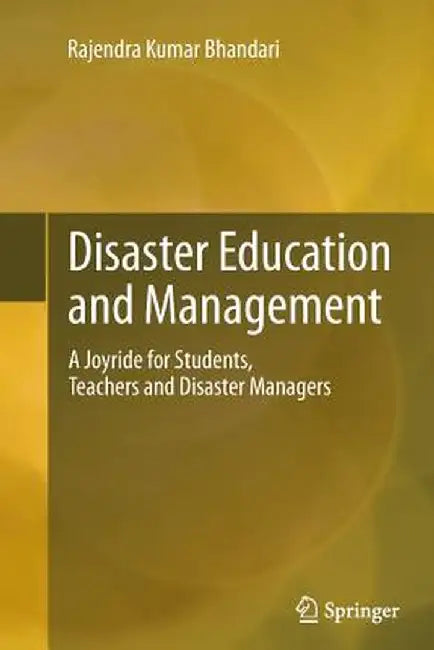 Disaster Education and Management: A Joyride for Students, Teachers and Disaster Managers by Rajendra Kumar Bhandari