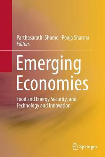 Emerging Economies: Food and Energy Security, and Technology and Innovation by Parthasarathi Shome