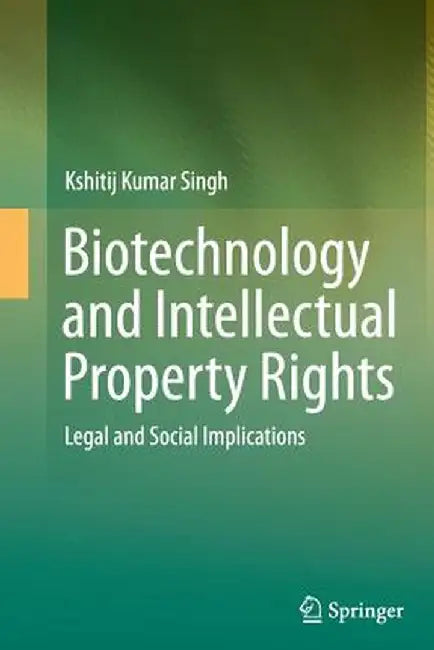 Biotechnology and Intellectual Property Rights: Legal and Social Implications by Kshitij Kumar Singh