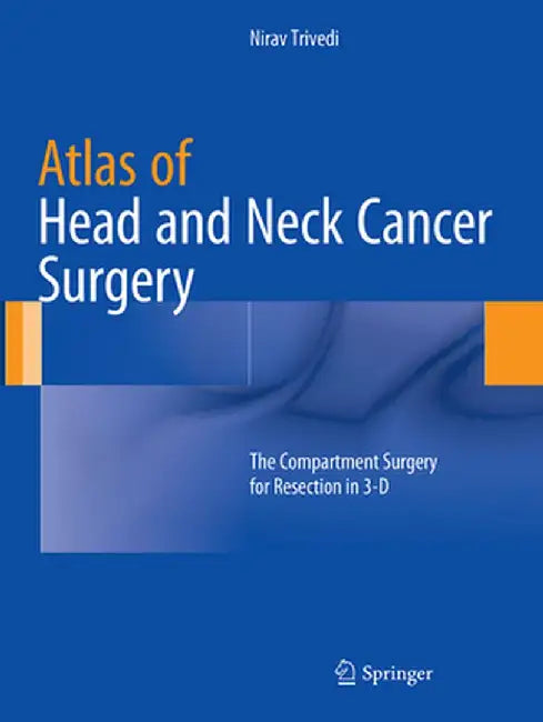 Atlas of Head and Neck Cancer Surgery: The Compartment Surgery for Resection in 3-D by Nirav Trivedi