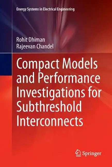 Compact Models and Performance Investigations for Subthreshold Interconnects by Rohit Dhiman