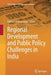Regional Development and Public Policy Challenges in India by Rakhee Bhattacharya