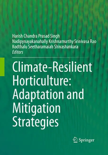 Climate-Resilient Horticulture: Adaptation and Mitigation Strategies by Harish Chandra Prasad Singh