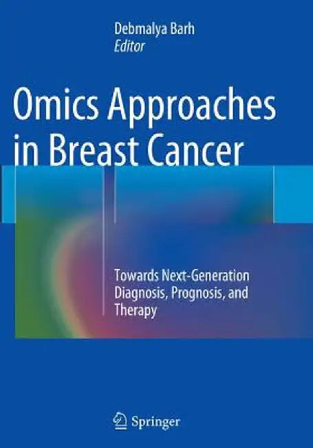 Omics Approaches in Breast Cancer: Towards Next-Generation Diagnosis, Prognosis and Therapy by Debmalya Barh