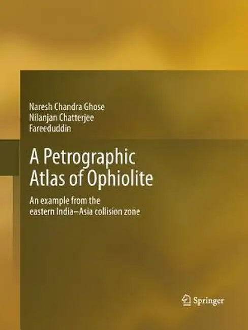 A Petrographic Atlas of Ophiolite: An Example from the Eastern India-Asia Collision Zone by Naresh Chandra Ghose
