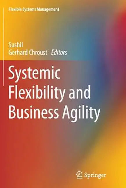 Systemic Flexibility and Business Agility by Sushil
